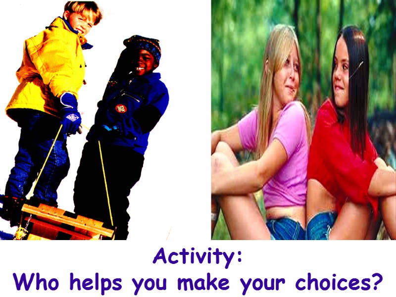 Activity:  Who helps you make your choices?